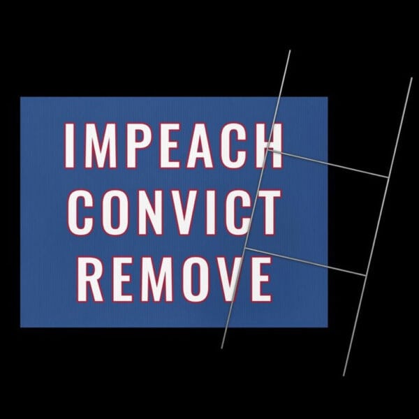 IMPEACH TRUMP! Convict Trump! Remove Trump! Yard Signs