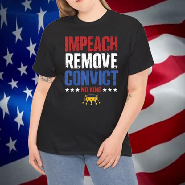 Impeach Remove Convict No Kings Since 1776 Protest Shirt