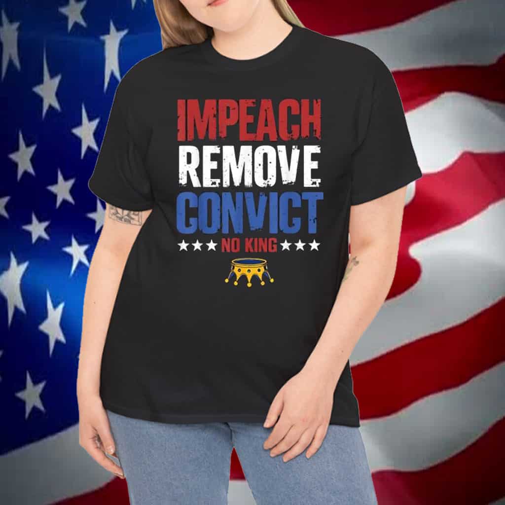 Impeach Remove Convict No Kings Since 1776 Protest Shirt