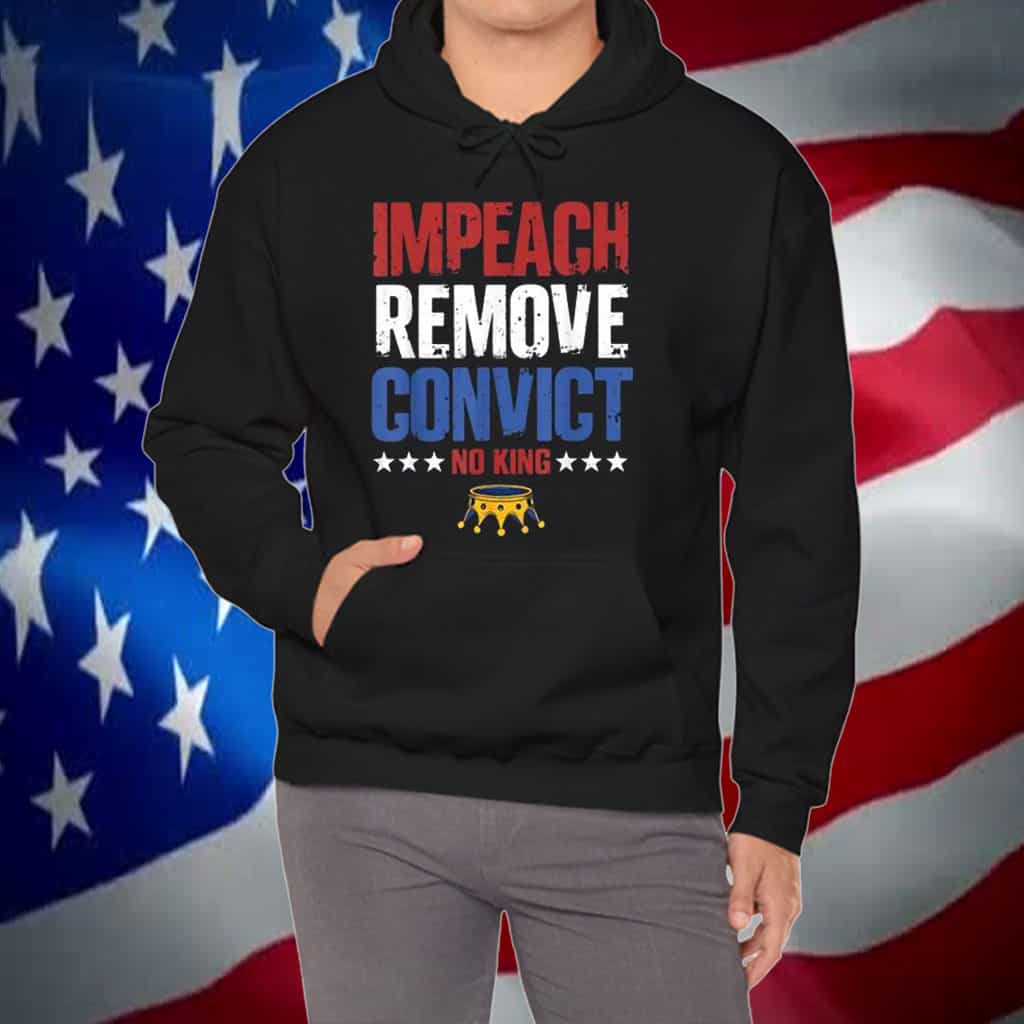 Impeach Remove Convict No Kings Since 1776 Protest Shirt