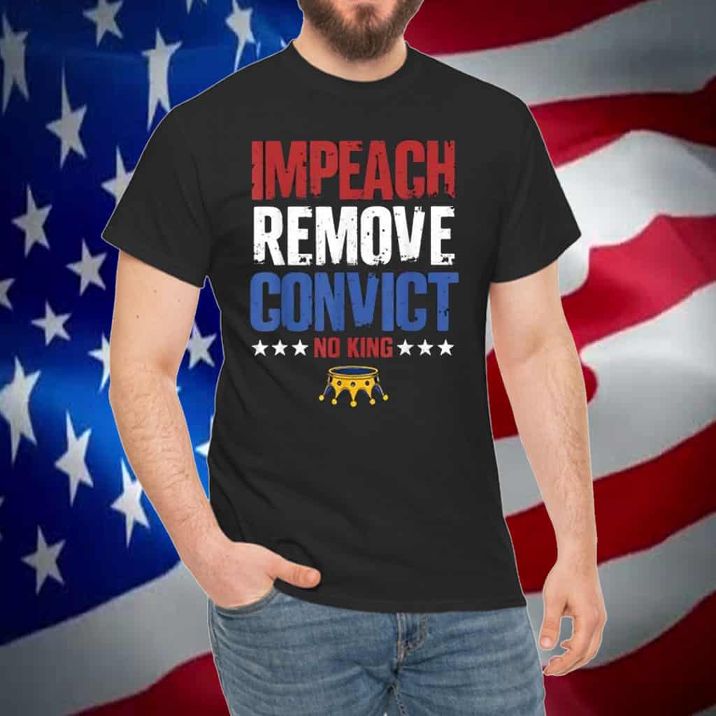 Impeach Remove Convict No Kings Since 1776 Protest Shirt
