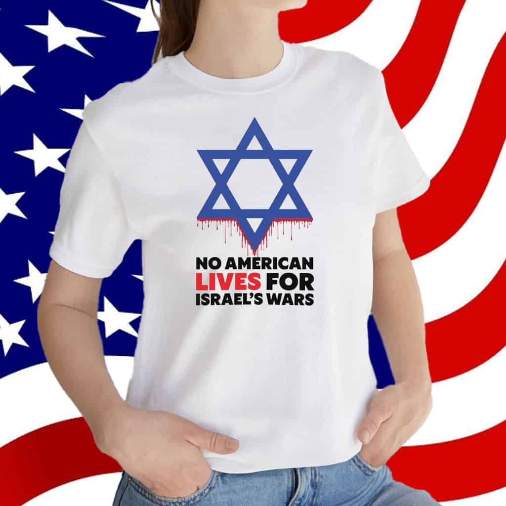 No American Lives for Israel Wars T-Shirt