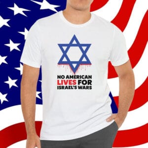 No American Lives for Israel Wars T-Shirt