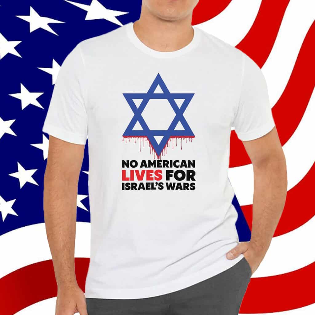 No American Lives for Israel Wars T-Shirt