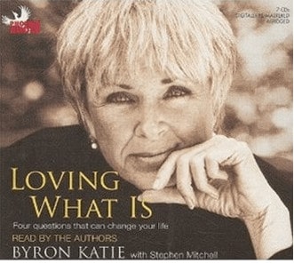 Byron Katie - Loving What Is - Four questions that can change your life.