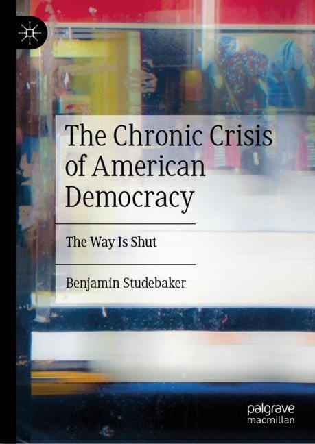 Benjamin Studebaker: The Chronic Crisis of American Democracy