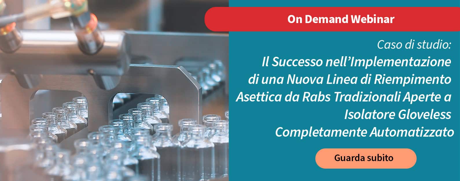 Webinar on demand "L'implementazione di una nuova linea di riempimento asettica, da rabs tradizionali aperte a isolatore gloveless completamente automatizzato"