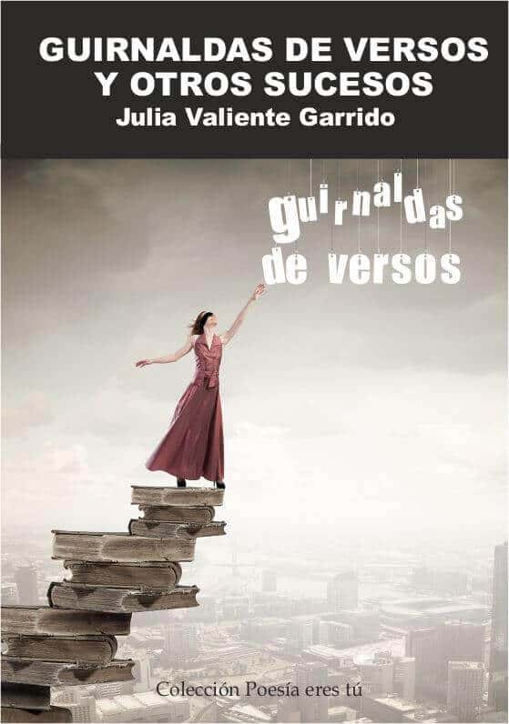 GUIRNALDAS DE VERSOS Y OTROS SUCESOS. JULIA VALIENTE GARRIDO
