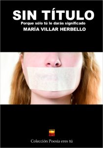 SIN TÍTULO. PORQUE SOLO TÚ LE DARÁS SIGNIFICADO. MARÍA VILLAR HERBELLO