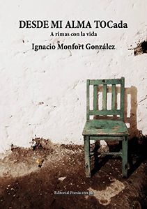 IGNACIO MONFORT GONZÁLEZ acaba de publicar un libro de poesía DESDE MI ALMA TOCada. A rimas con la vida. con la Editorial Poesía eres tú. En el año 2018