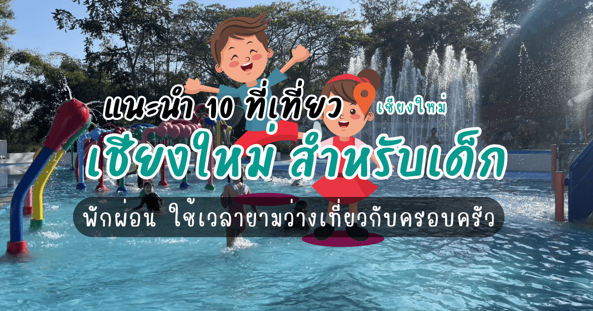 10 ที่เที่ยวเชียงใหม่ สําหรับเด็ก พักผ่อน ใช้เวลายามว่างเที่ยวกับครอบครัว