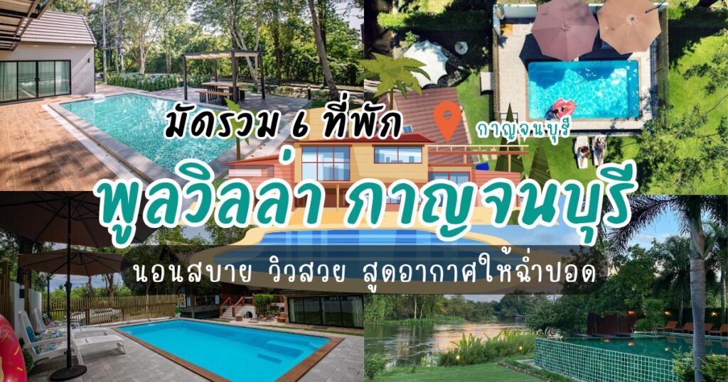 มัดรวม 6 ที่พักพูลวิลล่า กาญจนบุรี นอนสบาย วิวสวย สูดอากาศให้ฉ่ำปอด