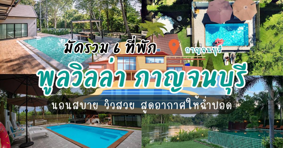มัดรวม 6 ที่พักพูลวิลล่า กาญจนบุรี นอนสบาย วิวสวย สูดอากาศให้ฉ่ำปอด