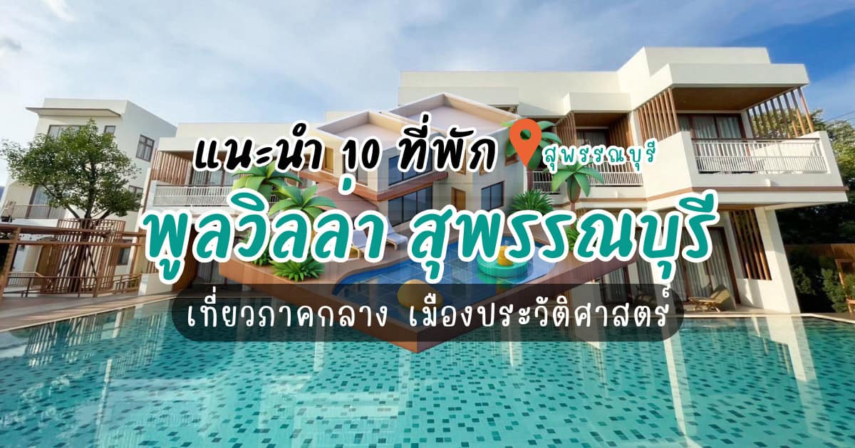 แนะนำ 10 ที่พัก พูลวิลล่า สุพรรณบุรี เที่ยวภาคกลาง เมืองประวัติศาสตร์
