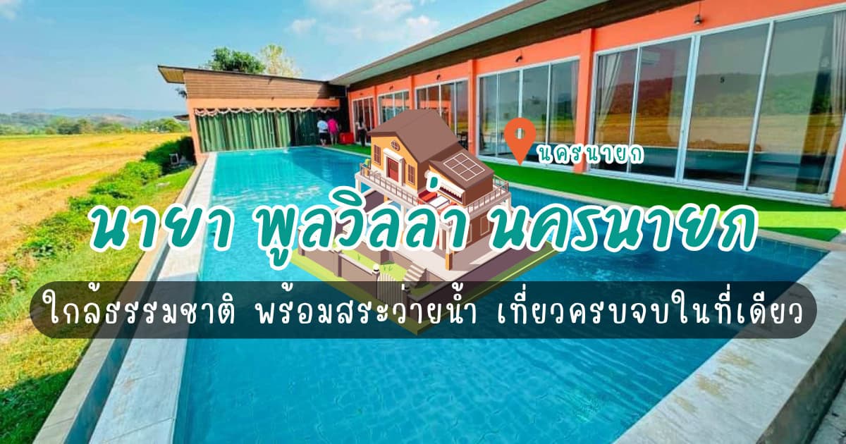 นายา พูลวิลล่า นครนายก ใกล้ธรรมชาติ พร้อมสระว่ายน้ำ เที่ยวครบจบในที่เดียว