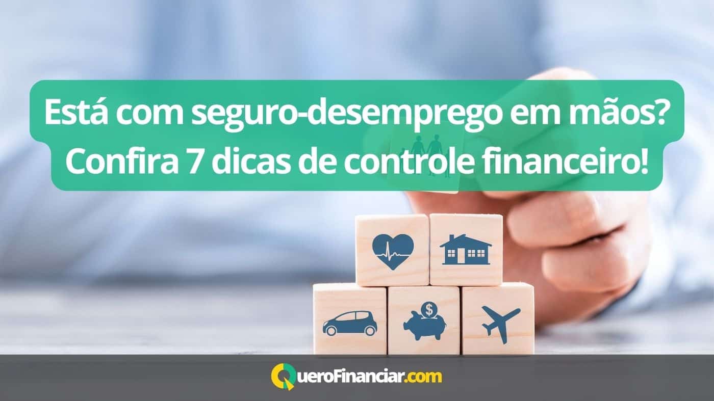 Está com seguro-desemprego em mãos Confira 7 dicas de controle financeiro!