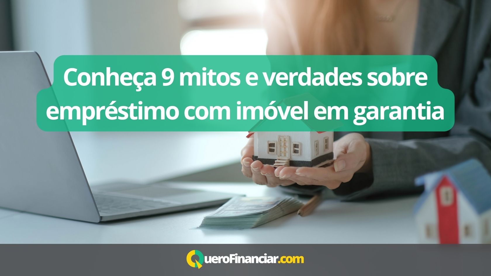Conheça 9 mitos e verdades sobre empréstimo com imóvel em garantia