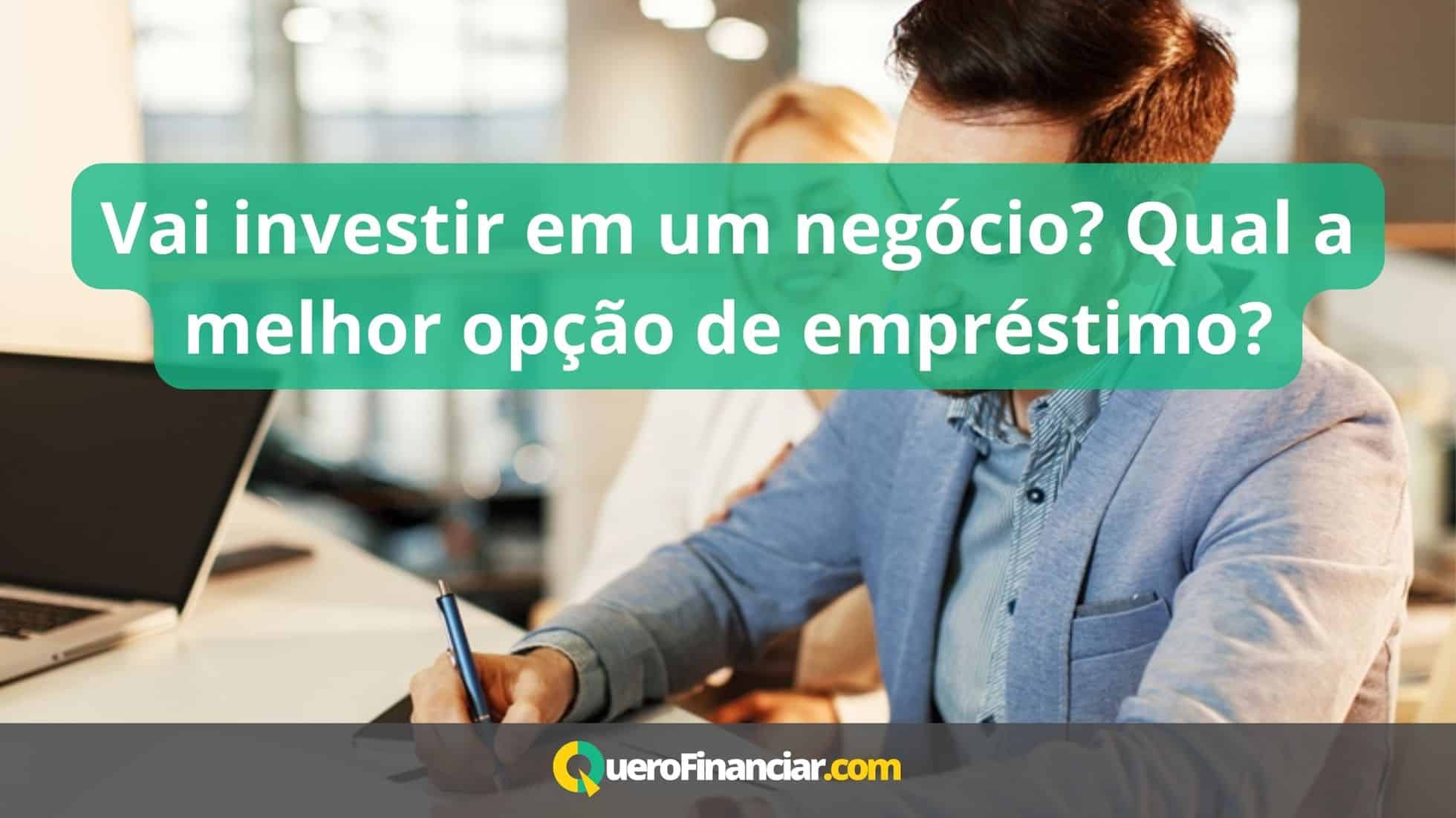 Vai investir em um negócio Qual a melhor opção de empréstimo