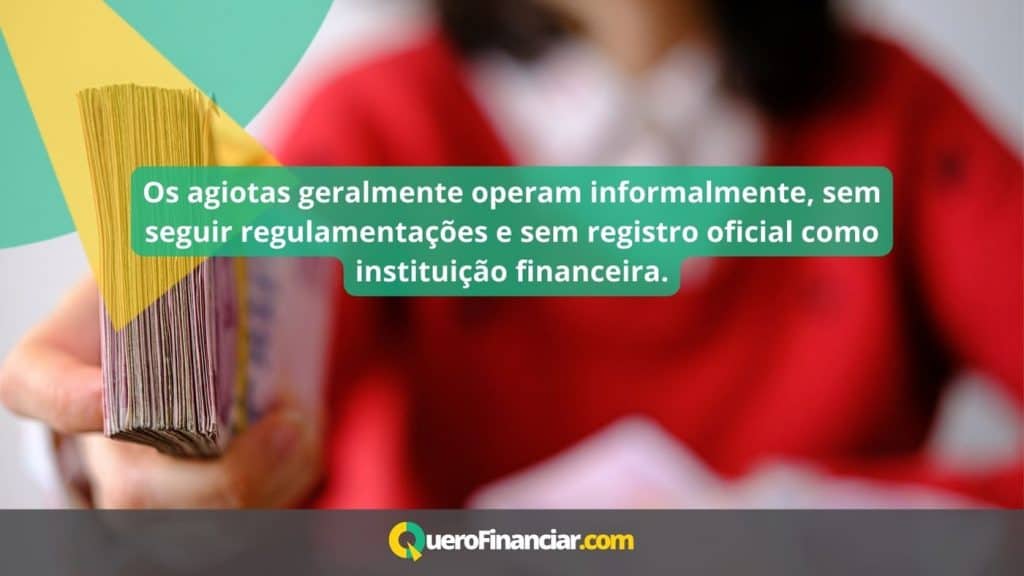 Os agiotas geralmente operam informalmente, sem seguir regulamenta&ccedil;&otilde;es e sem registro oficial como institui&ccedil;&atilde;o financeira.