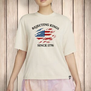 Anti-Trump Political Protest Shirt, Rejecting Kings Since 1776 Shirt