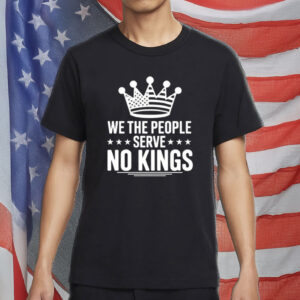 Anti Trump Pro Democracy Tee, We The People Serve No Kings Shirt