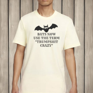 Bats Now Use The Term Trumpshit Crazy Shirt