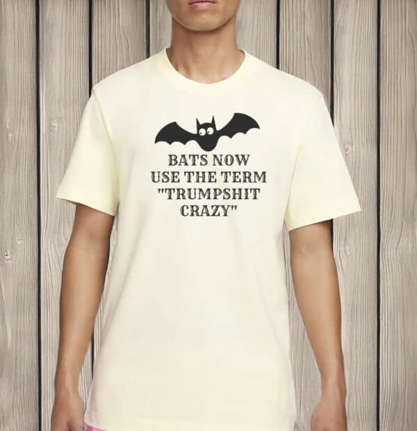 Bats Now Use The Term Trumpshit Crazy Shirt