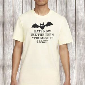 Bats Now Use The Term Trumpshit Crazy Shirt