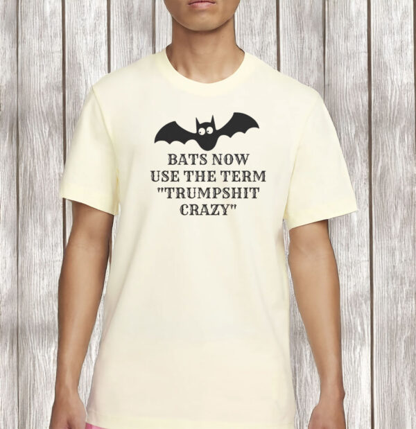 Bats Now Use The Term Trumpshit Crazy Shirt