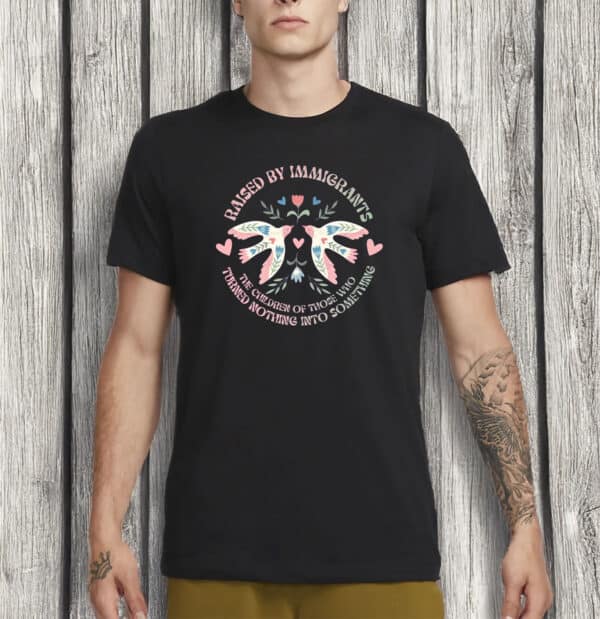 Children of Immigrants Tee, Raised By Immigrants Shirt