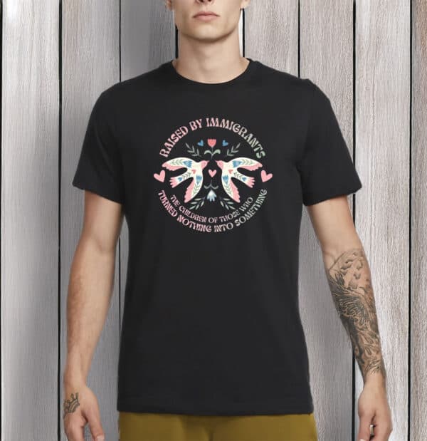 Children of Immigrants Tee, Raised By Immigrants Shirt