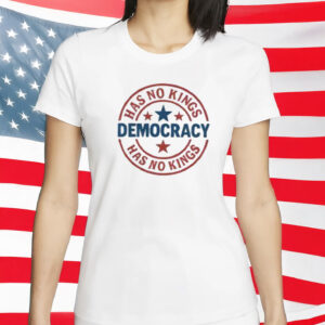 Democracy Has No Kings Shirt - Pro Democracy Political Statement T-Shirt
