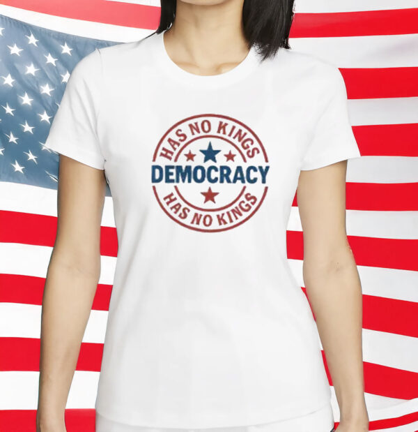 Democracy Has No Kings Shirt - Pro Democracy Political Statement T-Shirt