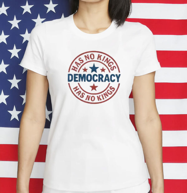 Democracy Has No Kings Shirt - Pro Democracy Political Statement T-Shirt