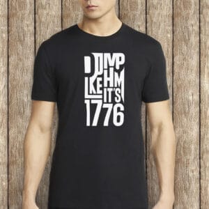 Dump Him Like It’s 1776 Shirt – Anti-Trump Political Tee, Feminist Protest Shirt