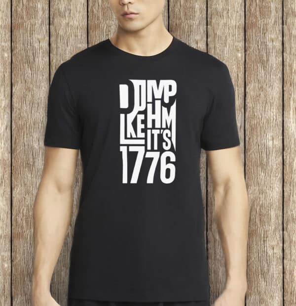 Dump Him Like It’s 1776 Shirt – Anti-Trump Political Tee, Feminist Protest Shirt