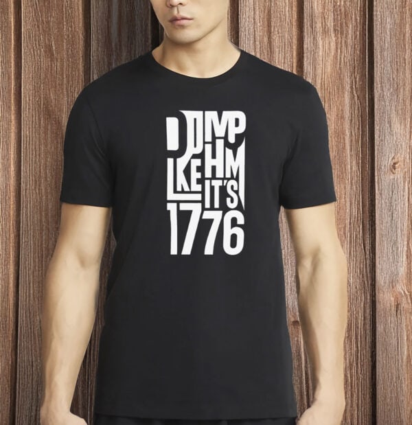 Dump Him Like It’s 1776 Shirt – Anti-Trump Political Tee, Feminist Protest Shirt