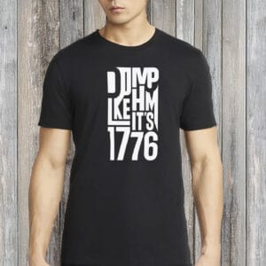 Dump Him Like It’s 1776 Shirt – Anti-Trump Political Tee, Feminist Protest Shirt