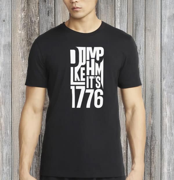 Dump Him Like It’s 1776 Shirt – Anti-Trump Political Tee, Feminist Protest Shirt