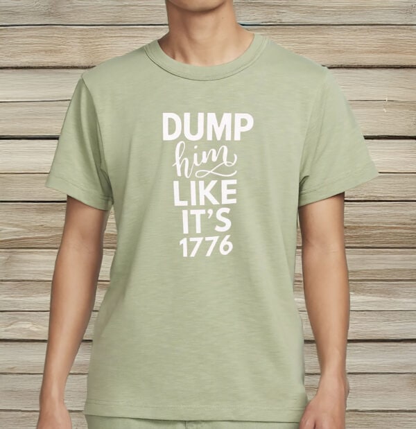 Dump Him Like It’s 1776 Shirt – Comfort Colors® Feminist Anti-Trump Tee, Progressive Fourth of July Shirt