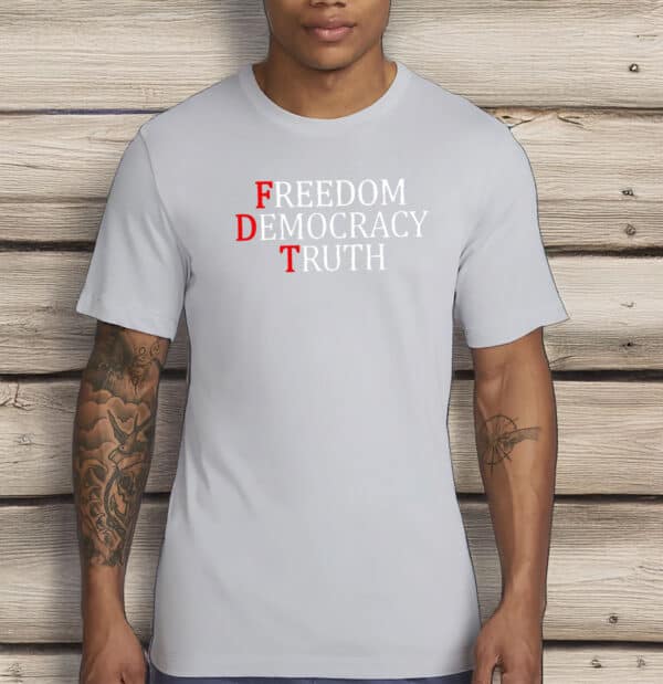 FDT Freedom Democracy Truth Shirt
