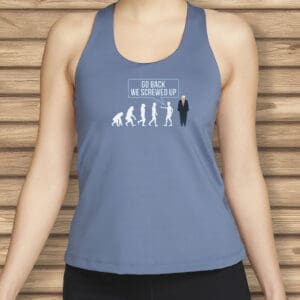 Go Back We Screwed Up Shirt – Funny Anti Trump Evolution T-Shirt
