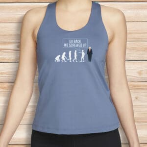 Go Back We Screwed Up Shirt – Funny Anti Trump Evolution T-Shirt