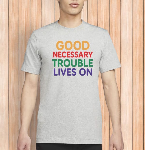 Good Necessary Trouble Lives On Shirt