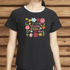 Good Trouble Lives On Floral Shirt – John Lewis Tribute Tee, Civil Rights Protest Shirt