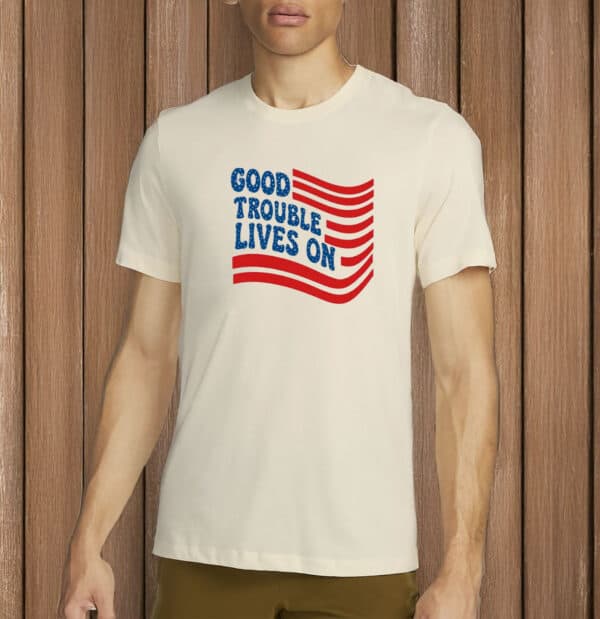 Good Trouble Lives On Shirt
