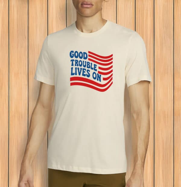 Good Trouble Lives On Shirt