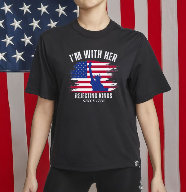 I’m With Her Political T-Shirt – Rejecting Kings Since 1776 Tee, Anti-Trump Shirt