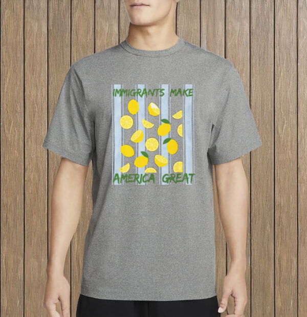 Immigrants Make America Great Shirt – Lemon Protest Tee, Anti-Trump Activism Shirt