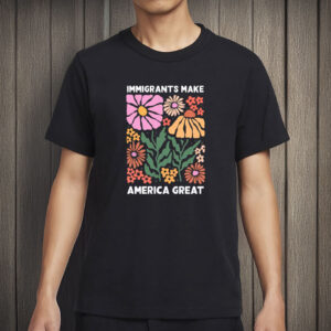 Immigrants Make America Great Shirt – Pro-Immigrant Human Rights Tee, Social Justice T-Shirt